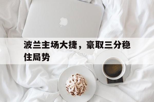 波兰主场大捷，豪取三分稳住局势
